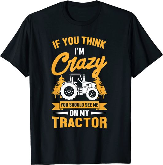 Discover T-Shirt Unissexo Manga Curta If You Think I’m Crazy You Should See Me On My Tractor