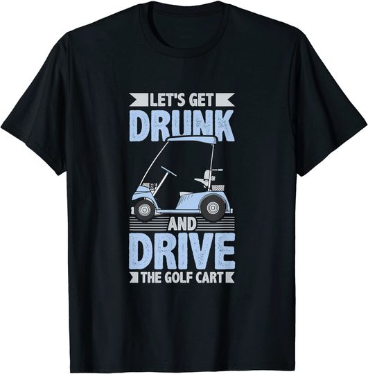 Discover T-Shirt Unissexo Manga Curta Let’s Get Drunk And Drive The Golf Cart