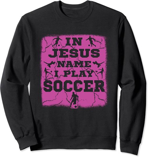 Discover In Jesus Name I Play Soccer Christian Suéter Sweatshirt
