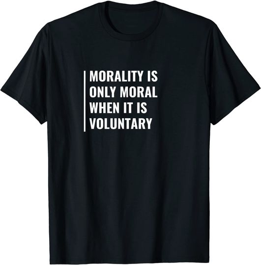 Discover Unissex T-Shirt Voluntariado La moralidad debe ser voluntaria. Cita moral dicho moral Camiseta