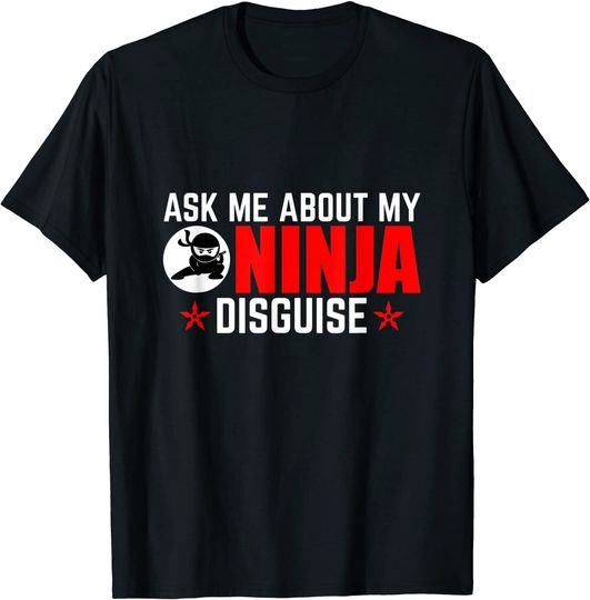 Discover Unissex T-Shirt Ninja Perguntar-me Sobre A Minha Ninja Disguise Presente Para Um Fã De Ninja