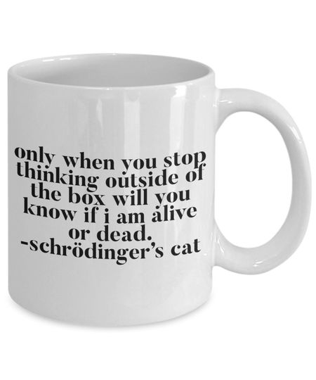 Discover Caneca De Cerâmica Clássica Gato De Schrödinger  - Only When You Stop Thinking Outside of the Box Will You Know if I am Alive or Dead