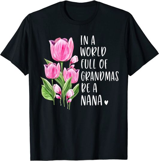 T-shirt Unissexo Tulipas Em Um Mundo Cheio de Avós Seja Uma Nana