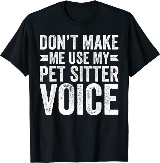 Don't Make Me Use My Pet Sitter Voice T-Shirt Pet Sitting
