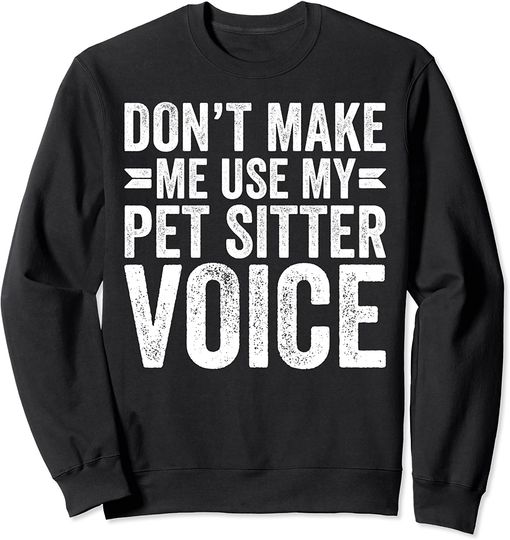 Discover Don't Make Me Use My Pet Sitter Voice  Suéter Pet Sitting