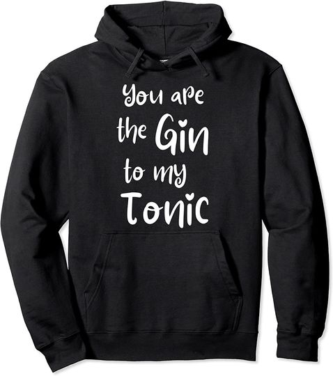 Discover You Are The Gin To My Tonic Dia dos Namorados Hoodie