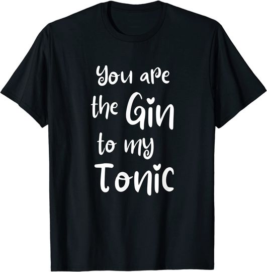Discover You Are The Gin To My Tonic Dia dos Namorados T-shirt