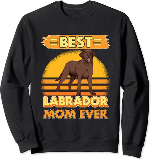 Discover Best Labrador Mom Ever Suéter Sweatshirt Labrador Castanho Para Mulher
