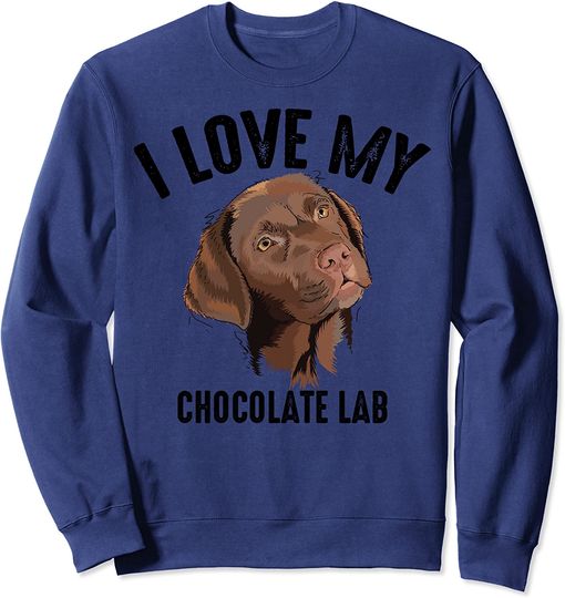 Discover Cool I Love My Chocolate Lab | Suéter Sweatshirt Labrador Castanho