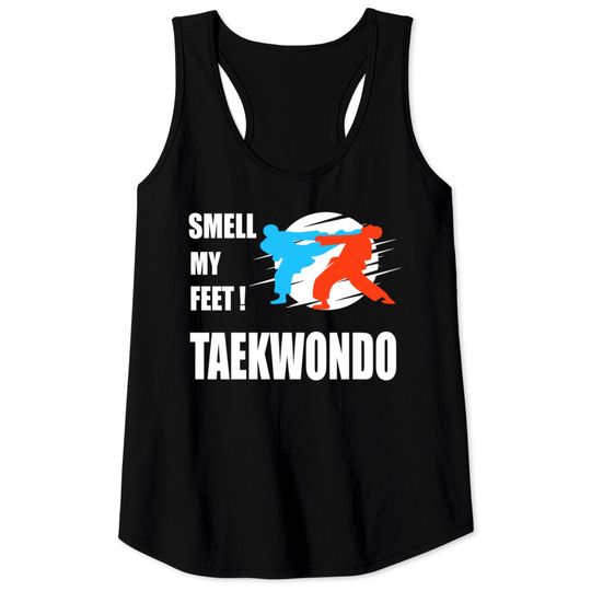 Discover funny Taekwondo Shirt smell my feet Tae Kwon Do Tank Tops