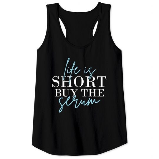 Discover Life Is Short Buy The Serum Skin Esthetician Skinc Tank Tops