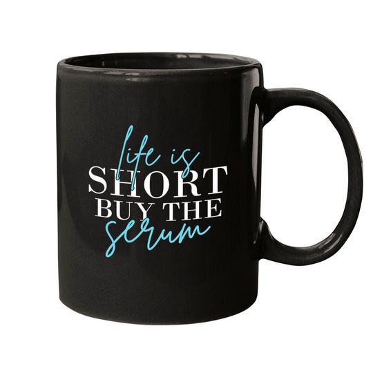 Discover Life Is Short Buy The Serum Skin Esthetician Skinc Mugs