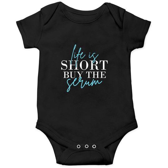 Discover Life Is Short Buy The Serum Skin Esthetician Skinc Onesies