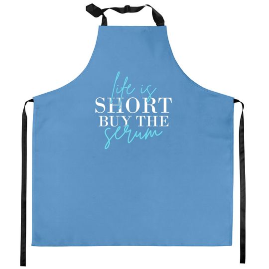 Discover Life Is Short Buy The Serum Skin Esthetician Skinc Kitchen Aprons