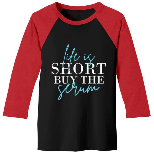 Discover Life Is Short Buy The Serum Skin Esthetician Skinc Baseball Tees