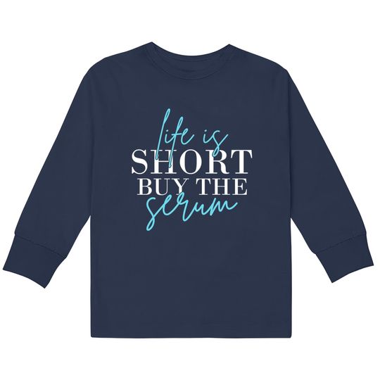 Discover Life Is Short Buy The Serum Skin Esthetician Skinc  Kids Long Sleeve T-Shirts