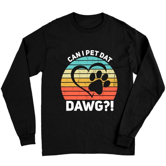 Discover Can I Pet Dat Dawg Can I Pet That Dog Long Sleeves