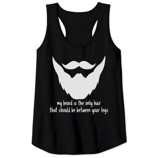 Discover My Beard Is The Only Hair Between Your Legs Tank Tops