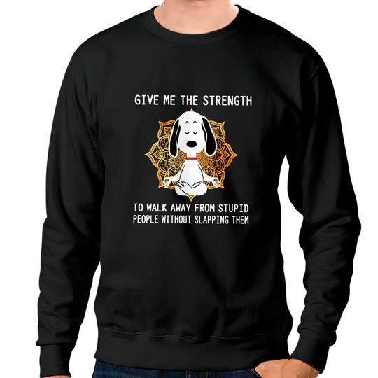 Discover Give Me The Strength to Walk Away from Stupid People Without Slapping Them Snoopy Unisex Sweatshirts