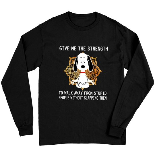 Discover Give Me The Strength to Walk Away from Stupid People Without Slapping Them Snoopy Unisex Long Sleeves