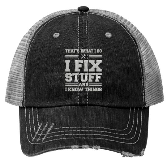 Discover That's What I Do I Fix Stuff And I Know Things Trucker Hats