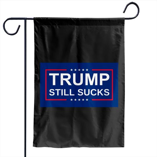 Discover Trump Still Sucks II - Trump Still Sucks - Garden Flags