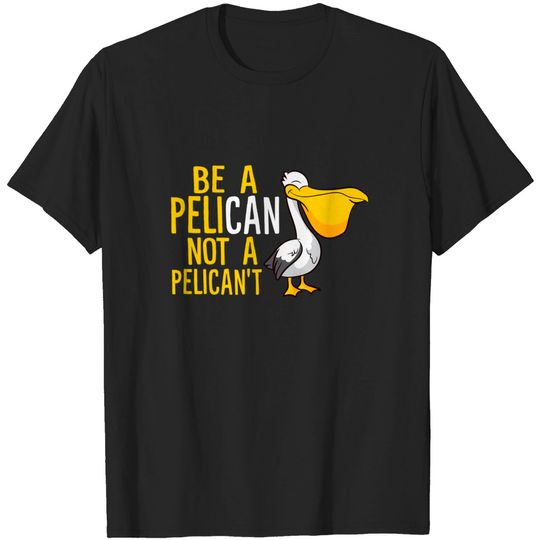 Discover Always Be A Pelican Not A Pelican't Funny Pelican T-Shirt