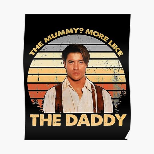 Discover Brendan, Fraser - The Mummy More Like The Daddy Premium Matte Vertical Poster