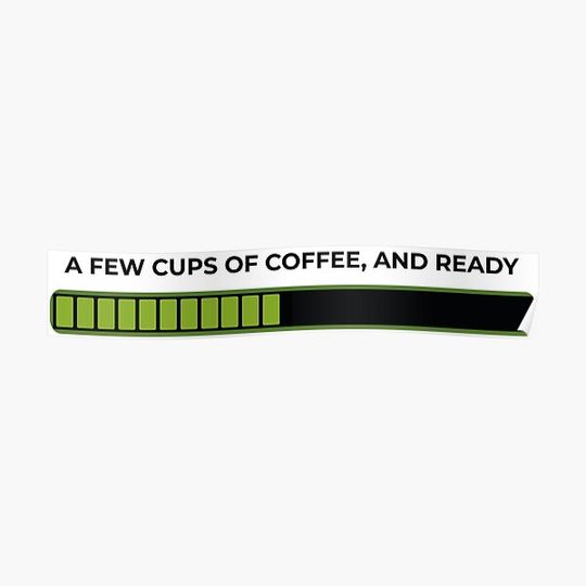 Discover A FEW CUPS OF COFFEE, AND READY Premium Matte Vertical Poster