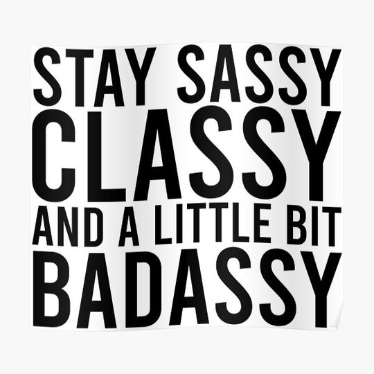 Discover Stay Sassy, Classy, and a little bit Badassy! Premium Matte Vertical Poster