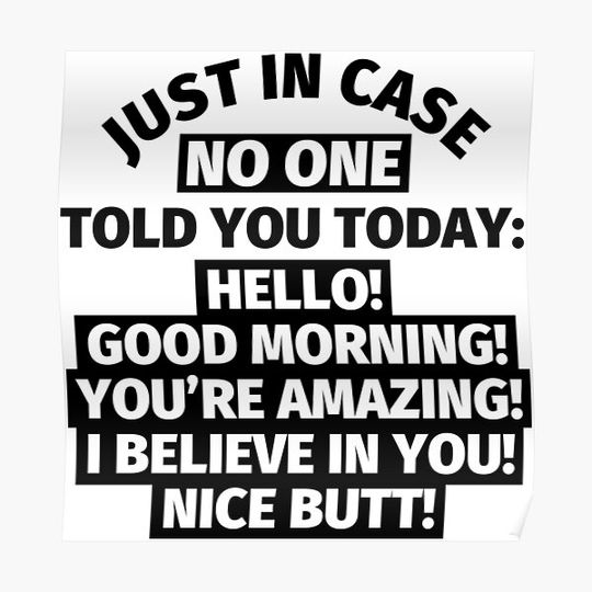 Discover Just In Case No One Told You Today Hello Good Morning You're Amazing I Belive In You Nice Butt Premium Matte Vertical Poster