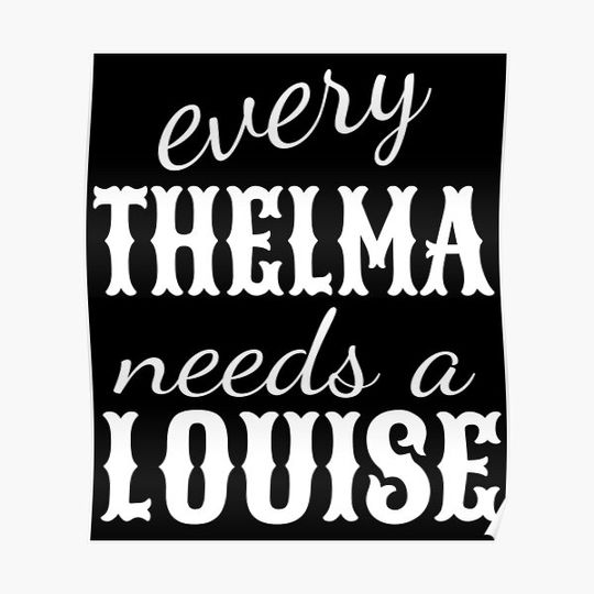 Discover every Thelma needs a Louise Premium Matte Vertical Poster
