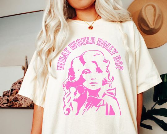 Discover What Would Dolly Do: Inspirational Dolly Shirt