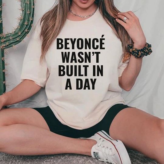 Discover Beyonce Wasn't Built In A Day Shirt