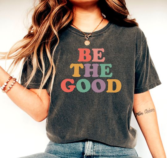 Discover Be The Good Shirt, Inspirational Shirt, Positive Shirt