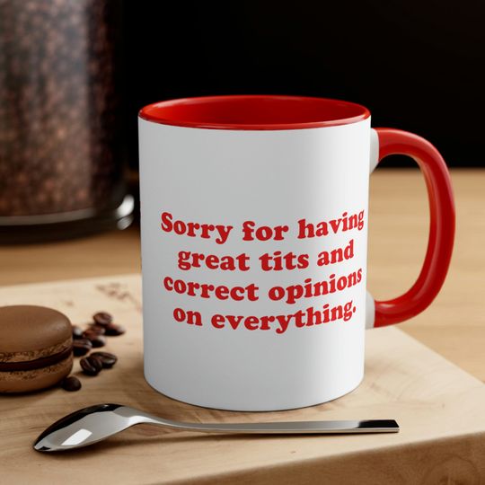 Discover Sorry For Having Great Tits And Correct Opinions On Everything Mug, Accent Coffee Mug,