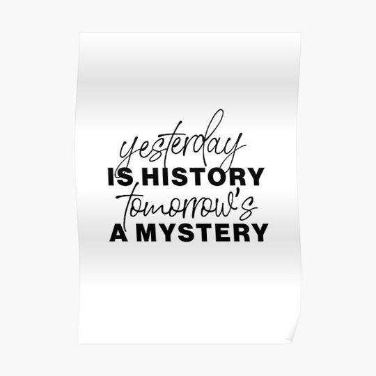 Discover "Yesterday is history, tomorrow’s a mystery" statement quote Premium Matte Vertical Poster
