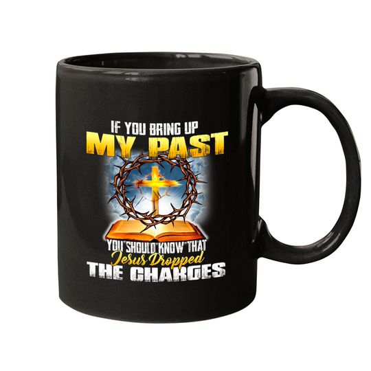 Discover If You Bring Up My Past You Jesus Dropped The Charges Mugs