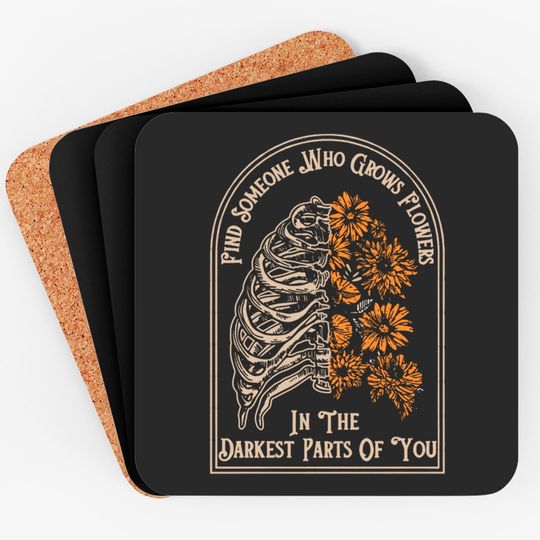 Discover Find Someone Who Grows Flowers In The Darkest Parts Of You Coasters