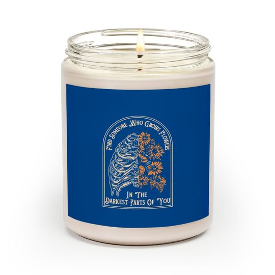Discover Find Someone Who Grows Flowers In The Darkest Parts Of You Scented Candles