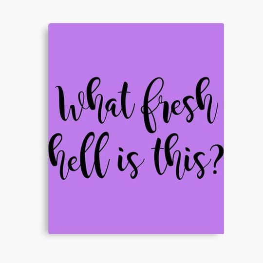 Discover What fresh hell is this Canvas