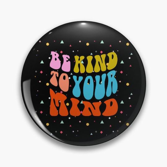 Discover Be kind to your mind | Mental Health | MInd | kind Pin Button