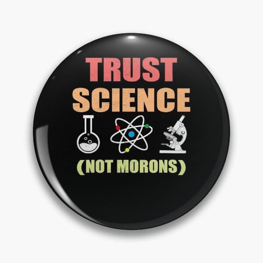 Discover TRUST SCIENCE NOT MORONS Pin Button