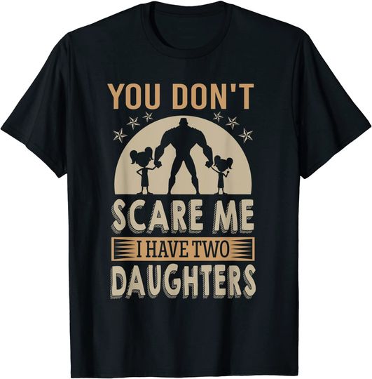 Discover You don't scare me I have two daughters Daddy T-Shirt
