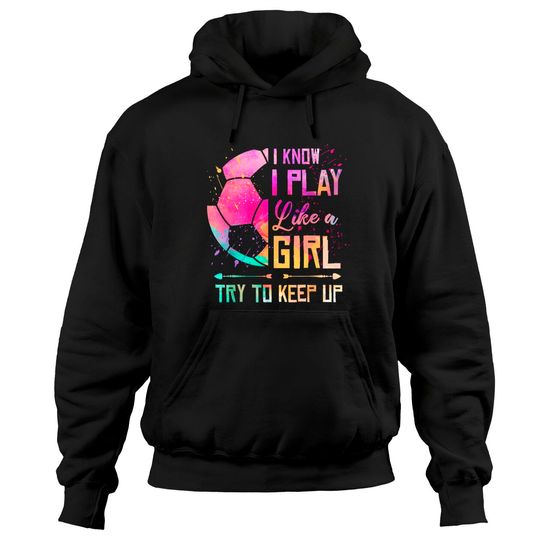 Discover I know I Play Like A Girl Soccer Hoodie
