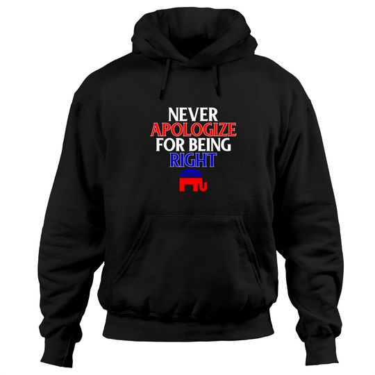 Discover Funny Republican Hoodie Never Apologize For Being Right Hoodie
