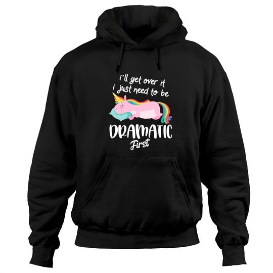 Discover I'll Get Over It I Just Need To Be Dramatic First - Unicorn Pullover Hoodie