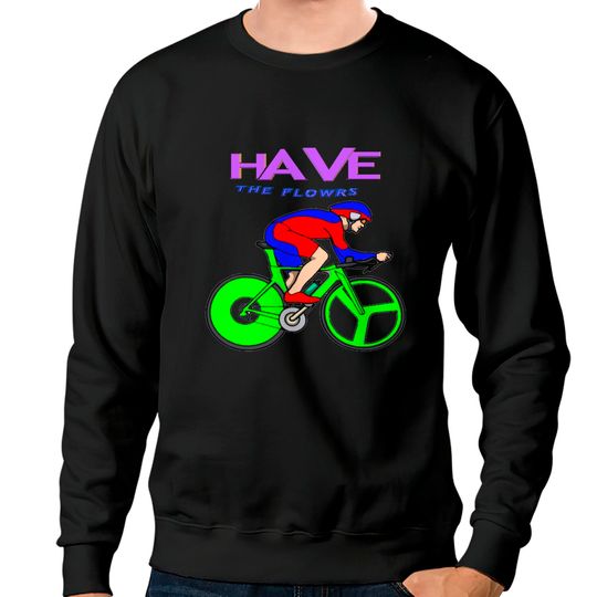 Discover Have the flowers Sweatshirts