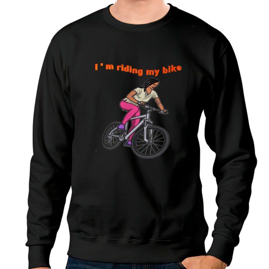 Discover I’m riding my bike Sweatshirts