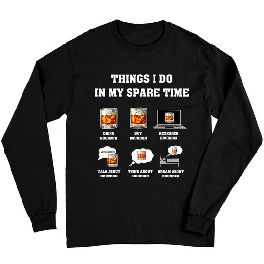 Discover Things I Do In My Spare Time Drink Bourbon Whiskey Gifts Long Sleeves